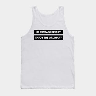 Be Extraordinary, Enjoy the Ordinary. Positive, Motivational and Inspirational Quote. Tank Top